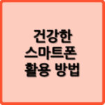 건강한 스마트폰 활용 방법